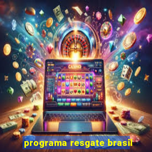 programa resgate brasil